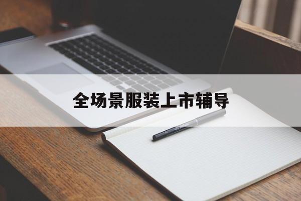 万宁市全场景服装上市辅导(服装怎么样打造场景化)