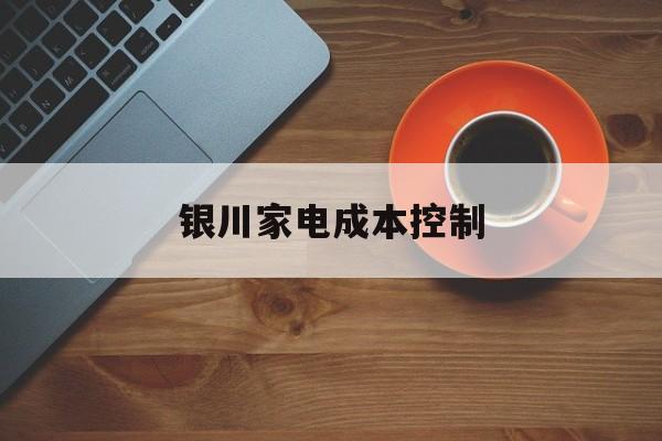 万宁市银川家电成本控制(家电企业成本控制论文)